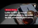 VIDEO. Lutte contre la fraude : ce qui change pour la sécurité de vos virements bancaires