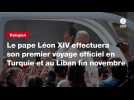 VIDEO. Le pape Léon XIV effectuera son premier voyage officiel en Turquie et au Liban fin novembre