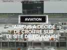 Aviation : Airbus a décidé de croître sur le site de Toulouse