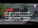 VIDEO. Un père oublie son bébé de six mois en descendant du bus, l'enfant retrouvé seul dans sa poussette