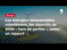VIDEO. Les énergies renouvelables ralentissent, les objectifs de 2030 « hors de portée », selon un rapport