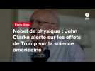 VIDEO. Nobel de physique : John Clarke alerte sur les effets de Trump sur la science américaine