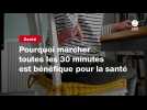 VIDEO. Pourquoi marcher toutes les 30 minutes est bénéfique pour la santé