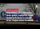 VIDEO. Carrefour : des biscuits pour bébé rappelés dans toute la France à cause d'un risque pour la santé