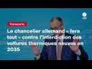 VIDEO. Le chancelier allemand « fera tout » contre l'interdiction des voitures thermiques neuves en 2035