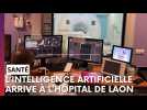 L'intelligence artificielle arrive à l'hôpital de Laon
