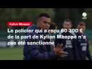 VIDEO. Le policier qui a reçu 60 300 ¬ de la part de Kylian Mbappé n'a pas été sanctionné