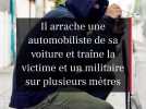 Il arrache une automobiliste de sa voiture et traîne la victime et un militaire qui s'interpose sur plusieurs mètres avant de s'enfuir au volant