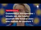 VIDEO. Commission européenne : Ursula von der Leyen pourrait-elle tomber avec une motion de censure ?