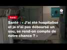 VIDEO. Santé : « J'ai été hospitalisé et je n'ai pas déboursé un sou, se rend-on compte de notre chance ? »