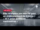 VIDEO. Elle ne digère pas son PV pour un stationnement de travers : « 55 ¬ pour quelques centimètres »