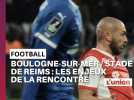 Boulogne-sur-Mer / Stade de Reims : les enjeux de la rencontre
