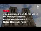 VIDEO. « Le plus beau jour de ma vie » : un mariage autorisé exceptionnellement à Notre-Dame de Paris