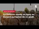 VIDEO. La Défense monte en ligne au Conseil européen de ce jeudi