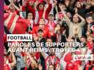 Paroles de supporters avant Stade de Reims / Troyes