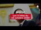 VIDEO. Les 5 infos Monde du 23 octobre 2025