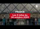 VIDEO. Les 5 infos France du 30 octobre 2025