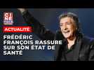 Frédéric François rassure sur son état de santé