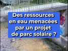 Des ressources en eau menacées par un parc de projet solaire ?