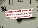 Changement d'heure en hiver et en été : faut-il avancer ou reculer sa montre?