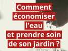 Comment économiser l'eau et prendre soin de son jardin ?