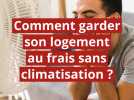Comment garder son logement au frais sans climatisation ?