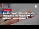 VIDEO. Contre l'acné et les rides, ces masques à led rouge sont-ils vraiment sans risques ?