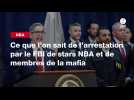 VIDEO. Ce que l'on sait de l'arrestation par le FBI de stars NBA et de membres de la mafia