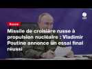 VIDEO. Missile de croisière russe à propulsion nucléaire : Vladimir Poutine annonce un essai final réussi