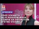 Alix Poisson, actrice dans "Les vivants" de Jean-Xavier de Lestrade, nous livre sa définition d'être vivant
