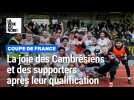La communion entre le public et le joueurs de l'Ac Cambrai qualifié en Coupe de France de football