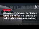 VIDEO. Lituanie : l'aéroport de Vilnius fermé en raison de l'entrée de ballons dans son espace aérien