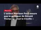 VIDEO. L'acteur Harrison Ford assure que la politique de Donald Trump lui « fout la trouille »