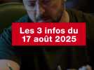 VIDEO. Les 3 infos du 17 août 2025