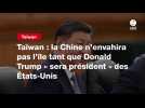 VIDEO. Taïwan : la Chine n'envahira pas l'île tant que Donald Trump « sera président » des États-Unis