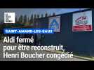 Le magasin Aldi de Saint-Amand-les-Eaux démoli pour être reconstruit, Henri Boucher congédié