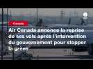VIDEO. Air Canada annonce la reprise de ses vols après l'intervention du gouvernement pour stopper la grève