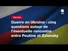 VIDEO. Guerre en Ukraine : cinq questions autour de l'éventuelle rencontre entre Poutine et Zelensky