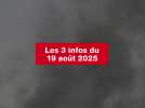 VIDEO. Les 3 infos du 19 août 2025