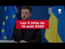 VIDEO. Les 5 infos du 18 août 2025