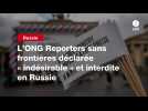 VIDEO. L'ONG Reporters sans frontières déclarée « indésirable » et interdite en Russie
