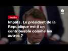 VIDEO. Impôts. Le président de la République est-il un contribuable comme les autres ?