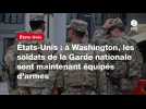 VIDEO. États-Unis : à Washington, les soldats de la Garde nationale sont maintenant équipés d'armes