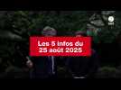 VIDEO. Les 5 infos du 25 août 2025