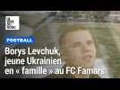 Borys Levchuk, de l'invasion russe en Ukraine à la « famille » du FC Famars