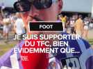 Je suis supporter du TFC, bien évidemment que...
