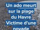 Noyade d'un ado au Havre, le témoignage du sauveteur