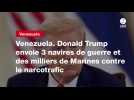 VIDEO. Venezuela. Donald Trump envoie 3 navires de guerre et des milliers de Marines contre le narcotrafic