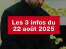 VIDEO. Les 3 infos du 22 août 2025