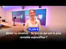 Achat ou location : Qu'est-ce qui est le plus rentable aujourd'hui ?